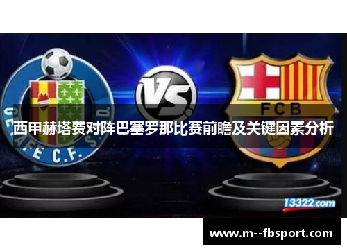 西甲赫塔费对阵巴塞罗那比赛前瞻及关键因素分析
