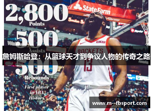 詹姆斯哈登:从篮球天才到争议人物的传奇之路 詹姆斯哈登:从篮球天才到争议人物的传奇之路