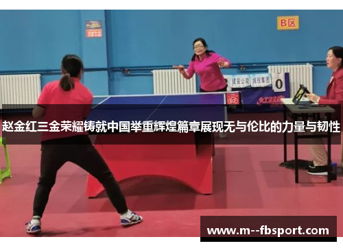 赵金红三金荣耀铸就中国举重辉煌篇章展现无与伦比的力量与韧性 赵金红三金荣耀铸就中国举重辉煌篇章展现无与伦比的力量与韧性