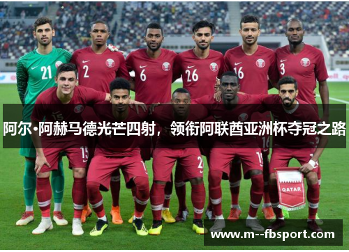 阿尔·阿赫马德光芒四射,领衔阿联酋亚洲杯夺冠之路 阿尔·阿赫马德光芒四射,领衔阿联酋亚洲杯夺冠之路