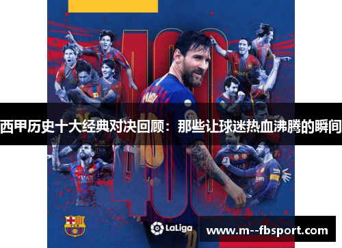 西甲历史十大经典对决回顾:那些让球迷热血沸腾的瞬间 西甲历史十大经典对决回顾:那些让球迷热血沸腾的瞬间