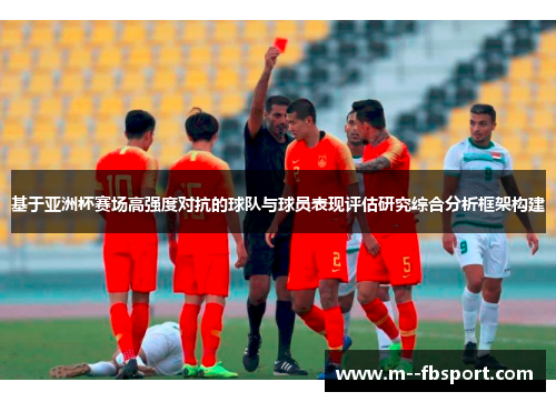 基于亚洲杯赛场高强度对抗的球队与球员表现评估研究综合分析框架构建 基于亚洲杯赛场高强度对抗的球队与球员表现评估研究综合分析框架构建