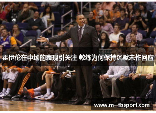 霍伊伦在中场的表现引关注 教练为何保持沉默未作回应 霍伊伦在中场的表现引关注 教练为何保持沉默未作回应