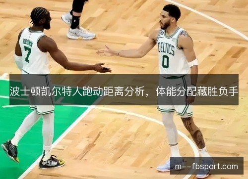 波士顿凯尔特人跑动距离分析，体能分配藏胜负手